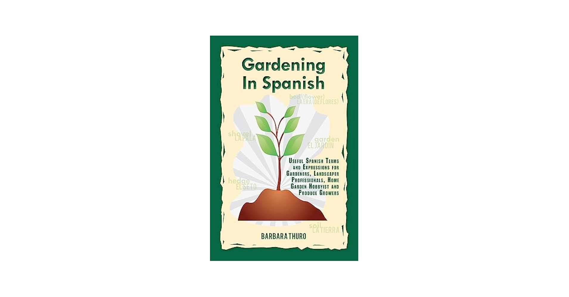 Gardening In Spanish Useful Spanish Terms And Expressions For Gardeners Landscaper Professionals Horticulturalists And Produce Growers Feliz Jardinera 9780932825018 Amazon Books